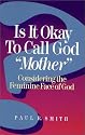 Is It Okay to Call God "Mother"?: Considering the Feminine Face of God