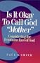 Is It Okay to Call God "Mother"?: Considering the Feminine Face of God