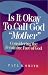 Search : Is It Okay to Call God 'Mother'?: Considering the Feminine Face of God
