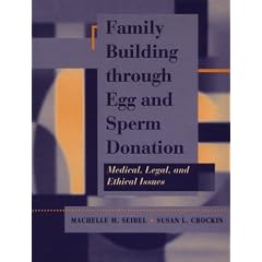 Family Building Through Egg and Sperm Donation: Medical, Legal and Ethical Issues