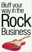 The Bluffer's Guide to the Rock Business (Bluffer's Guides)