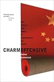 Charm Offensive: How China's Soft Power Is Transforming the World (A New Republic Book)
