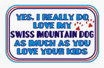 Yes, I really do love my SWISS MOUNTAIN DOG as much as you love your kids Totebag
