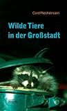 Wilde Tiere in der Gro�stadt - Cord Riechelmann