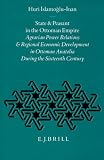 State and Peasant in the Ottoman Empire: Agrarian Power Relations and Regional Economic Development in Ottoman Anatolia During the Sixteenth Century (The ... Heritage - Politics, Society and Economy)