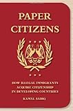 Paper Citizens: How Illegal Immigrants Acquire Citizenship in Developing Countries