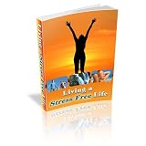 Living A Stress Free Life: The Tips, Techniques & Secrets You Need to Know to Cope With & Eliminate Stress are Revealed!