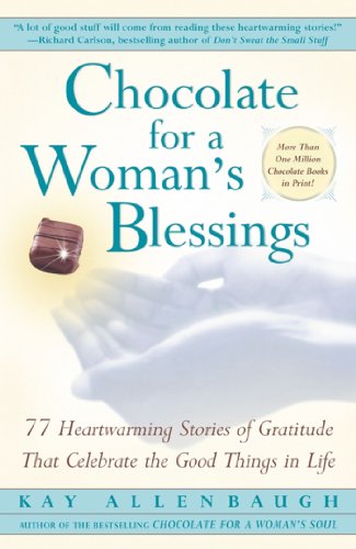 Chocolate For A Woman's Blessings: 77 Heartwarming Tales of Gratitude That Celebrate the Good Things in Life