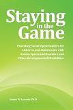  : Staying in the Game: Providing Social Opportunities for Children and Adolescents with Autism Spectrum Disorders and Other Developmental Disabilities