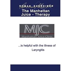 The Manhattan Juice-Therapy . . . is helpful with the illness of Laryngitis: English... by Dr. Roman Schreiber