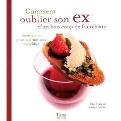 Comment oublier son ex d'un bon coup de fourchette : Recettes solo pour intermittents du c�libat