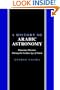 A History of Arabic Astronomy: Planetary Theories During the Golden Age of Islam (New York University Studies in Near Eastern Civilization)