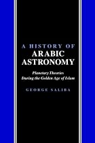 History of Arabic Astronomy: Planetary Theories During the Golden Age of Islam (New York University Studies in Near Eastern Civilization)