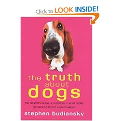 The Truth About Dogs: The Ancestry, Social Conventions, Mental Habits and Moral Fibre of Canis familiaris