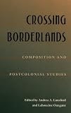 Crossing Borderlands: Composition And Postcolonial Studies (Pitt Comp Literacy Culture)
