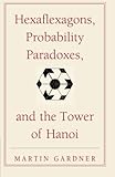 Hexaflexagons, Probability Paradoxes, and the Tower of Hanoi: Martin Gardner's First Book of Mathematical Puzzles and Games (The New Martin Gardner Mathematical Library)