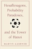 Hexaflexagons, probability paradoxes, and the Tower of Hanoi : Martin Gardner's first book of mathematical puzzles and games