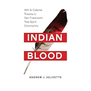 Indian Blood: HIV and Colonial Trauma in San Francisco's Two-Spirit Community (Indigenous Confluences)