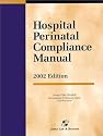 Hospital Perinatal Compliance Manual 2002 (Aspen Law & Business Health Law and Compliance Series)