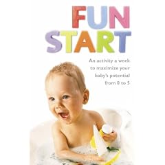 Fun Start: An Idea a Week to Maximize Your Baby's Potential from Birth to Age 5