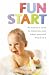 Fun Start: An Idea a Week to Maximize Your Baby's Potential from Birth to Age 5