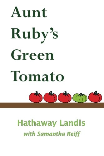 Aunt Ruby's Green Tomato, by Hathaway Landis Aunt Ruby's Green Tomato, by Hathaway Landis