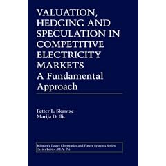 Valuation, Hedging and Speculation in Competitive Electricity Markets: A Fundamental Approach (Power Electronics and Power Systems)