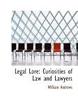 Legal Lore: Curiosities of Law and Lawyers