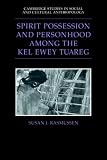 Spirit Possession and Personhood Among the Kel Ewey Tuareg (Cambridge Studies in Social & Cultural Anthropology) (Cambridge Studies in Social and Cultural Anthropology)