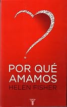 Por Que Amamos: Naturaleza y Quimica del Amor Romantico = Why We Love