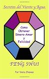 Feng Shui: The Spanish Language Guide to a Better Life Feng Shui: Un manual muy ameno y fáil de usar para el púlico hispano. (Spanish Edition)