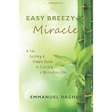 Easy Breezy Miracle: A Fun, Exciting & Simple Guide to Creating a Miraculous Life