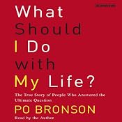 What Should I Do with My Life? The True Story of People Who Answered the Ultimate Question | [Po Bronson]