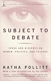 Subject to Debate: Sense and Dissents on Women, Politics, and Culture (Modern Library Paperbacks)