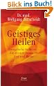 Geistiges Heilen: Energetische Heilkunst - Aus meiner Praxis als Arzt und Heiler