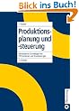 Produktionsplanung und -steuerung: Methodische Grundlagen von PPS-Systemen und Erweiterungen