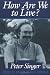 How Are We to Live?: Ethics in an Age of Self-Interest