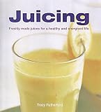 Juicing: Freshly Made Juices for a Healthy and Energised Life