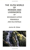 The Elfin World of Mosses and Liverworts of Michigan's Upper Peninsula and Isle Royale