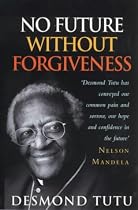 No Future without Forgiveness: A Personal Overview of South Africa's Truth and Reconciliation Commission