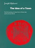 The Idea of a Town: The Anthropology of Urban Form in Rome, Italy, and The Ancient World