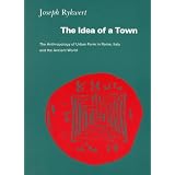 The Idea of a Town: The Anthropology of Urban Form in Rome, Italy, and The Ancient World