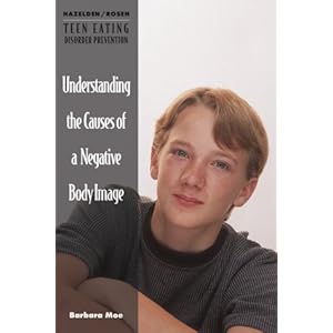 Understanding the Causes of a Negative Body Image (Hazelden/Rosen Teen Eating Disorder Prevention Books)