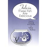 Felicia, These Fish Are Delicious: Poems, Essays & Short Stories