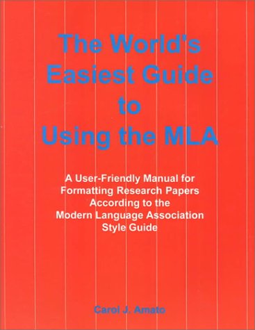 The World s Easiest Guide to Using the MLA : A User-Friendly Manual for Formatting Research Papers According to the Modern Language Association Style Guide