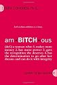 amBITCHous: (def.) A Woman Who: 1. Makes more money 2. has more power 3. gets the recognition she deserves 4. has the determination to go after her dreams and
