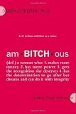 amBITCHous: (def.) A Woman Who: 1. Makes more money 2. has more power 3. gets the recognition she deserves 4. has the determination to go after her dreams and