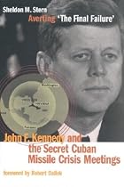 Averting 'The Final Failure': John F. Kennedy and the Secret Cuban Missile Crisis Meetings