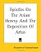 Epistles On The Arian Heresy And The Deposition Of Arius
