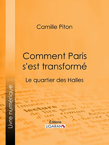 Comment Paris s'est transformé: Topographie, moeurs, usages, origines de la haute bourgeoisie parisienne : le quartier des Halles (French Edition)